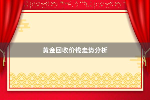 黄金回收价钱走势分析