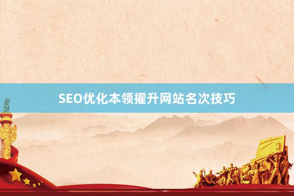 SEO优化本领擢升网站名次技巧