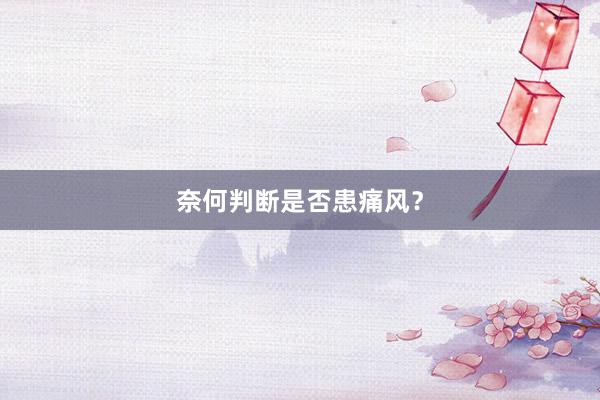 奈何判断是否患痛风？