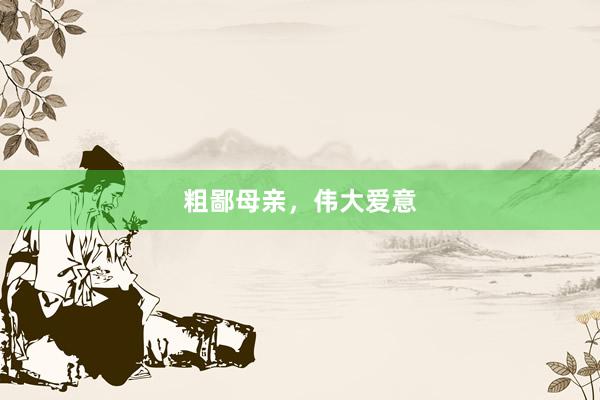 粗鄙母亲，伟大爱意