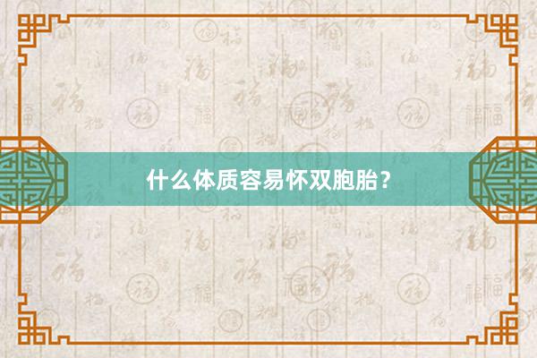 什么体质容易怀双胞胎？