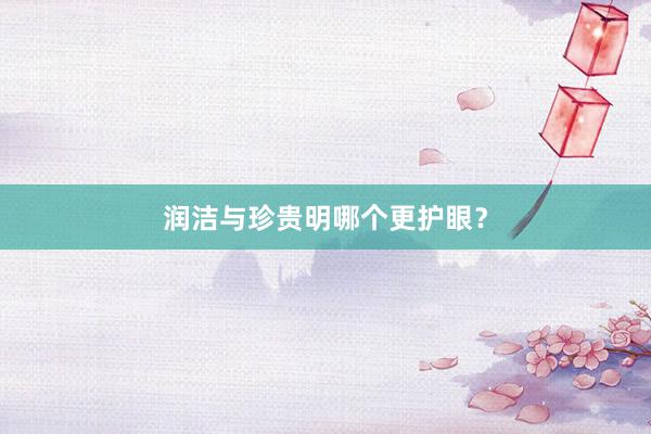 润洁与珍贵明哪个更护眼？
