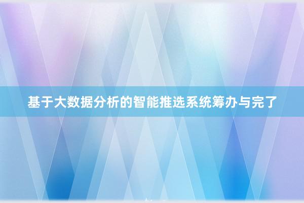 基于大数据分析的智能推选系统筹办与完了